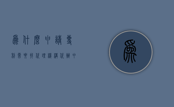 为什么申请专利需要找代理机构代办（申请专利必须找代理吗）