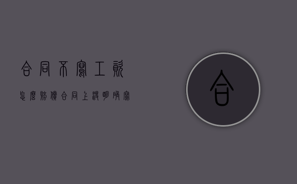 合同不写工资怎么赔偿（合同上没明确写工资）