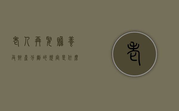 老人再娶赡养及财产分割的规定是什么（老年人再婚怎样相处）