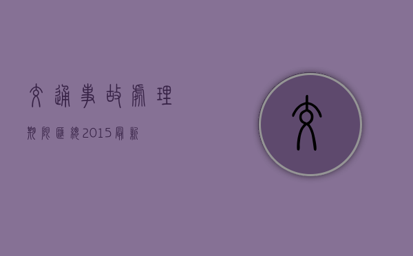 交通事故处理期限汇总(2015最新) 交通事故处理期限汇总(2015最新)