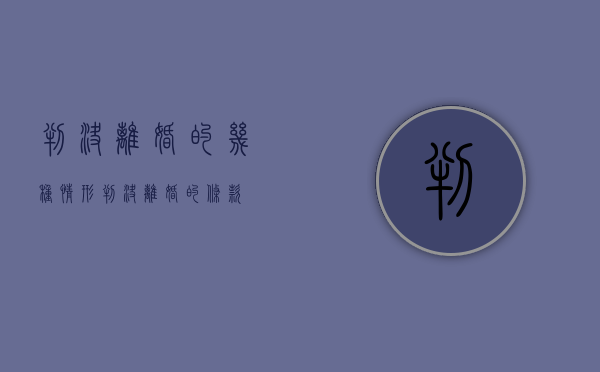 判决离婚的几种情形（判决离婚的条款）