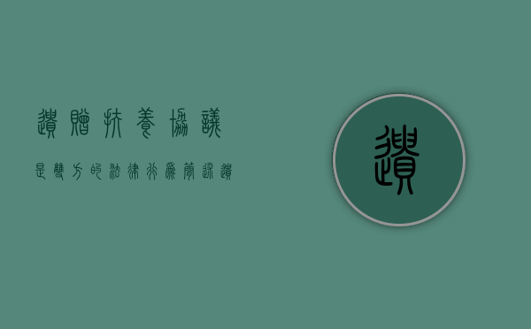 遗赠扶养协议是双方的法律行为（简述遗赠扶养协议与遗赠的区别）