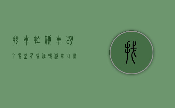 找车拉货车翻了雇主有责任吗（货车司机翻车了货物怎么陪）