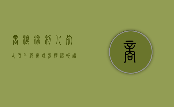 商标权利人死亡后,如何办理商标权的继承（商标注册人死亡后作商标移转需要什么手续）