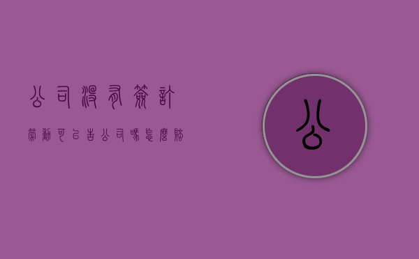 公司没有签订劳动可以告公司吗怎么赔偿（公司没有签订劳动可以告公司吗需要什么证据）