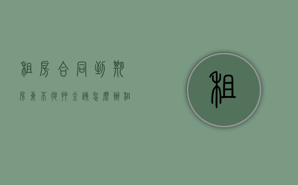 租房合同到期房东不退押金该怎么办（租赁合同到期房东不退押金）