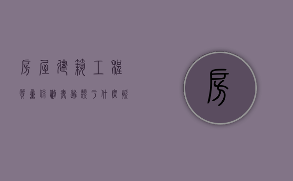 房屋建筑工程质量保修书归类于什么资料（房屋建筑工程质量保修书咋填）