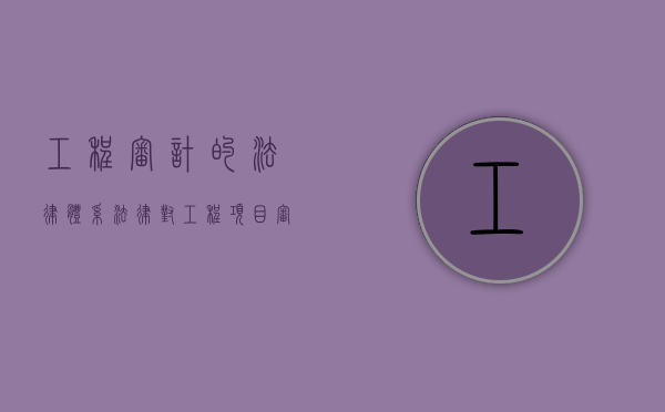 工程审计的法律体系（法律对工程项目审计是如何规定的）