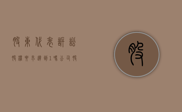 股东代表诉讼股权要求达到1%吗（公司股东诉讼的种类）