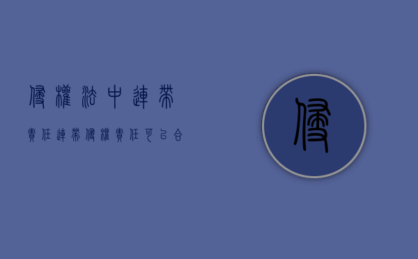 侵权法中连带责任（连带侵权责任可以合同约定吗）