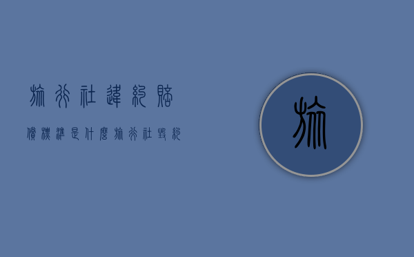旅行社违约赔偿标准是什么（旅行社毁约赔偿）