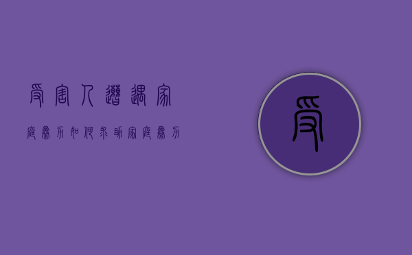 受害人遭遇家庭暴力如何求助（家庭暴力受害人可以向加害人所在的什么投诉）