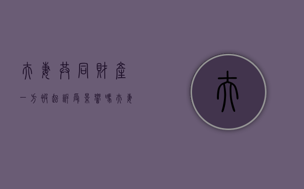 夫妻共同财产一方被起诉受影响吗（夫妻共同财产一方可以立遗嘱吗）