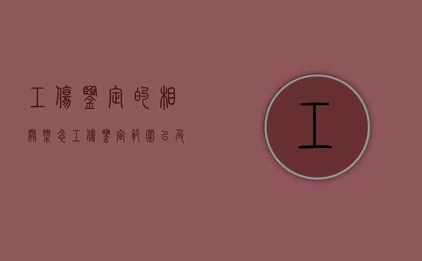 工伤鉴定的相关概念（工伤鉴定范围以及项目）