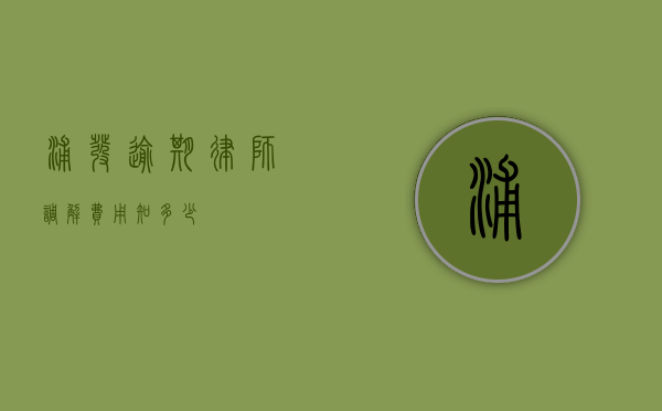 浦发逾期律师调解费用知多少？