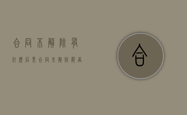 合同不解除有什么后果（合同未解除能否主张违约金）