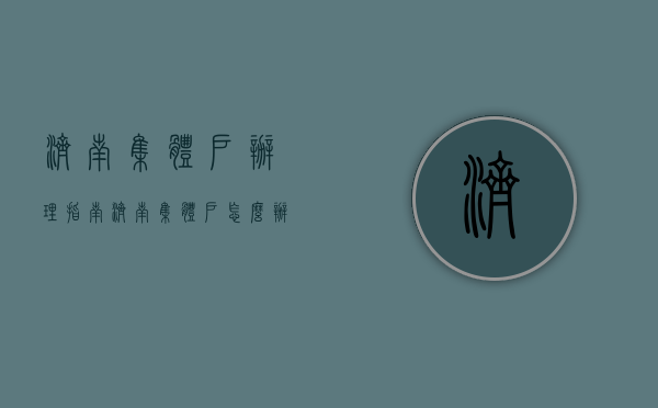 济南集体户办理指南（济南集体户怎么办理）