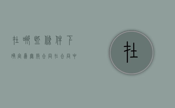 在哪些条件下确定为无效合同（在合同中出现什么情况应当确认无效）