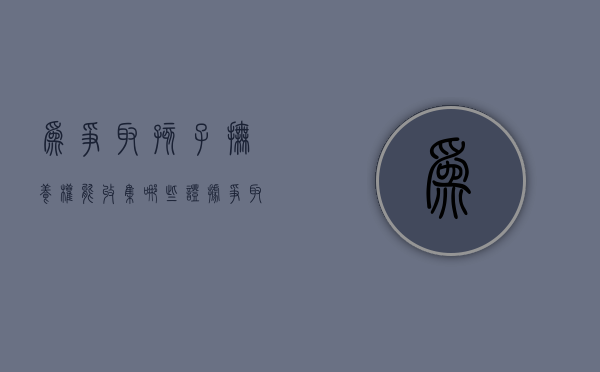 为争取孩子抚养权能收集哪些证据（争取孩子抚养权的诉讼范文）