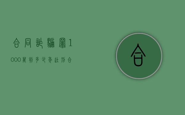合同诈骗罪1000万判多少年徒刑（合同诈骗罪1000万判多少年以上）