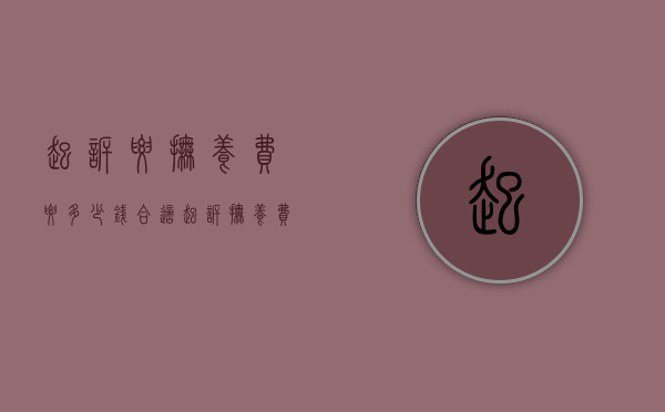 起诉要抚养费要多少钱合适（起诉抚养费都需要什么手续）