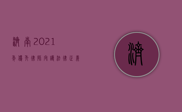 济南 2021 年优秀律师，守护法律正义的璀璨之星