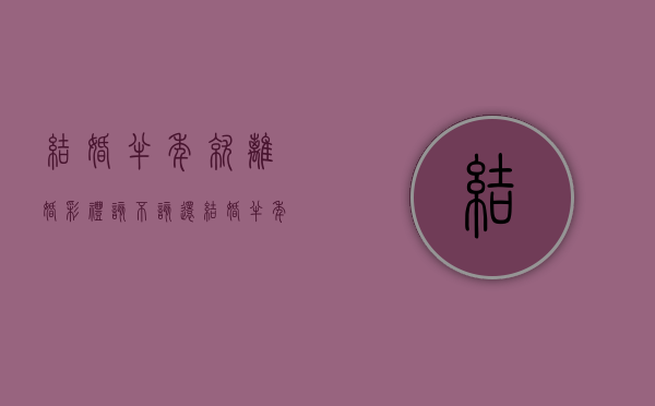 结婚半年就离婚彩礼该不该还（结婚半年内离婚彩礼能退回来吗?）