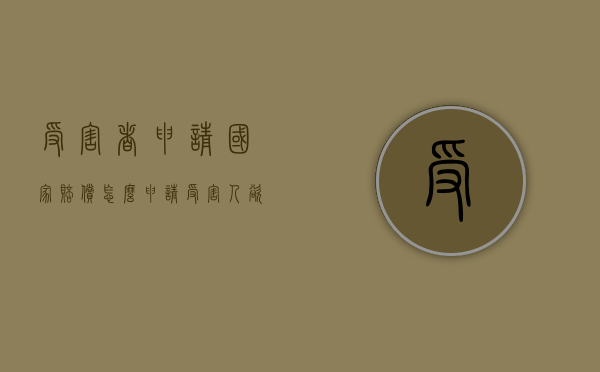 受害者申请国家赔偿怎么申请？（受害人欲获得行政赔偿必须具备的条件包括）