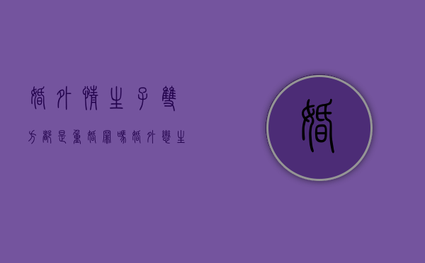 婚外情生子双方都是重婚罪吗？（婚外恋生子算重婚罪吗）