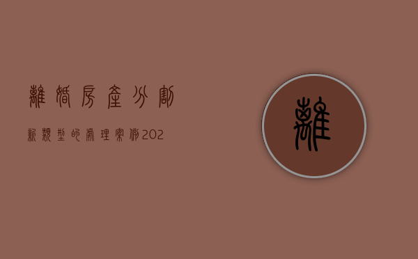 离婚房产分割新类型的处理案例（2021离婚房产分割）