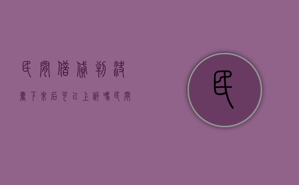 民间借贷判决书下来后可以上诉吗（民间借贷法院判决书有效期是多久）